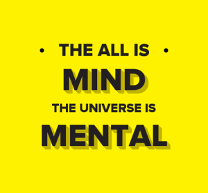 The All is Mind The Universe is Mental